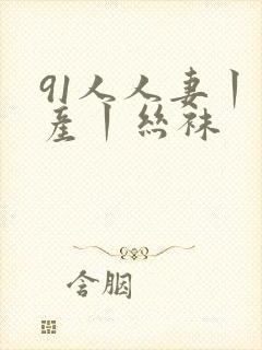 91人人妻丨国产丨丝袜封面