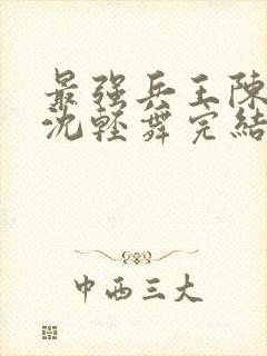 最强兵王陈六何沈轻舞完结版封面