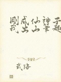 刚成仙神子孙求我出山笔趣阁