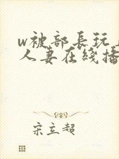 w被部长玩弄的人妻在线播放