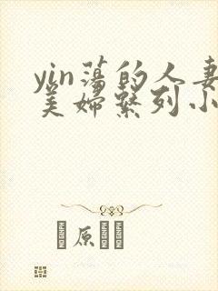 yin荡的人妻美妇系列小说