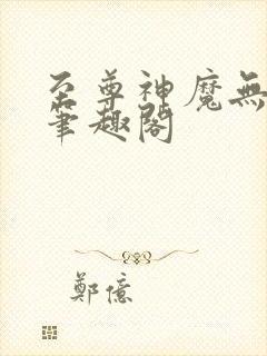 至尊神魔无弹窗笔趣阁