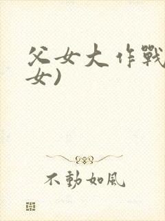 父女大作战(父女)