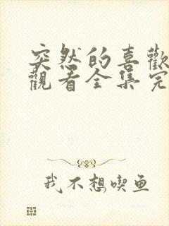 突然的喜欢免费观看全集完整版高清