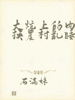 大炕上的肉体交换农村乱睡