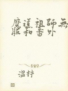 魔道祖师无删减版和番外