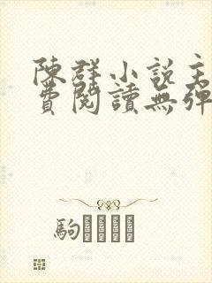 陈群小说主角免费阅读无弹窗