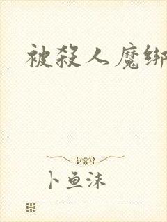 被杀人魔绑架后