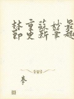 林重苏妙最新章节更新笔趣阁