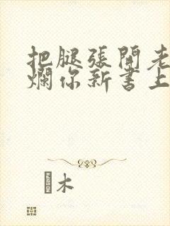 把腿张开老子臊烂你新书上架感言