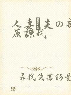 人妻は夫の部长原谅我