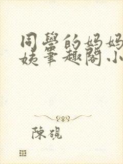 同学的妈妈金阿姨笔趣阁小说封面