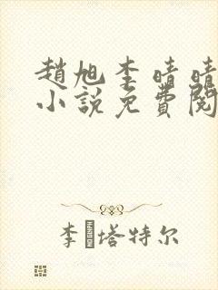 赵旭李晴晴最新小说免费阅读笔趣阁