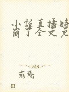 小说直播时人设崩了全文免费阅读