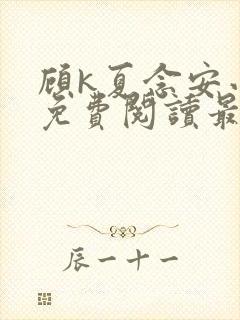 顾k夏念安小说免费阅读最新章节