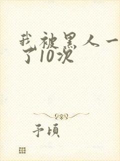 我被黑人一夜P了10次