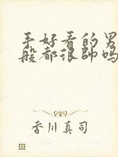 手好看的男生一般都很帅吗