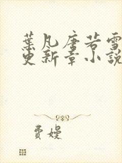 叶凡唐若雪最新更新章小说