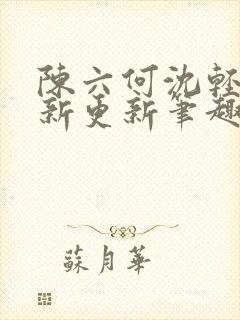 陈六何沈轻舞最新更新笔趣阁封面