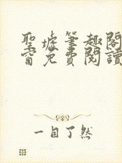 圣墟笔趣阁无弹窗免费阅读