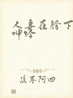 人妻在胯下耸动呻吟封面