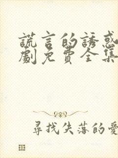 谎言的诱惑电视剧免费全集在线观看高清