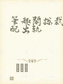 笔趣阁总裁在原配出轨