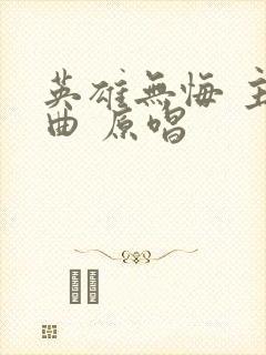 英雄无悔 主题曲 原唱