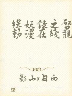 缉妖录之启程篇动漫在线观看全集免费播放