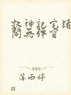 牧神记宅猪笔趣阁无弹窗