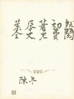 叶辰萧初然最新全文免费阅读无弹窗