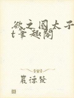 欲之国太子txt笔趣阁