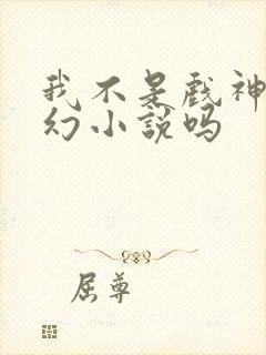 我不是戏神是玄幻小说吗