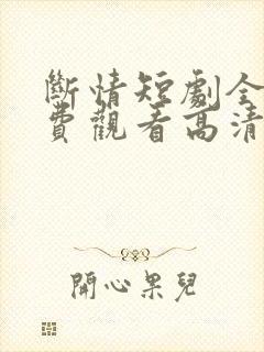 断情短剧全集免费观看高清