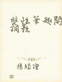 双性笔趣阁高h调教