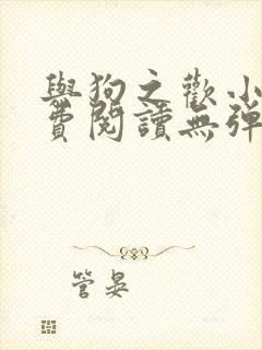 与狗之欢小说免费阅读无弹窗