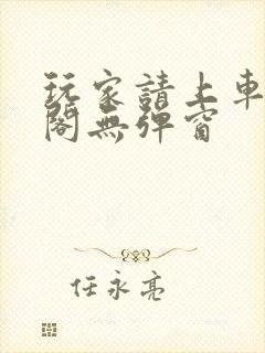 玩家请上车笔趣阁无弹窗