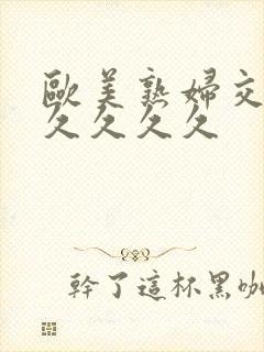 欧美熟妇交换久久久久久