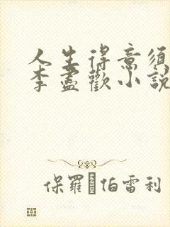 人生得意须尽欢李尽欢小说全文免费阅读