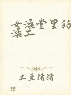 女澡堂里的男搓澡工