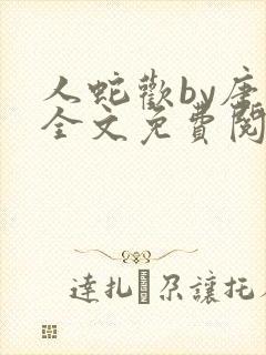 人蛇欢by唐棠全文免费阅读