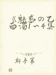 《魅惑の乙女と白浊1～4集》免费