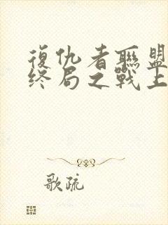 复仇者联盟4:终局之战上映时间