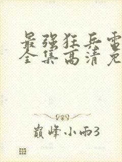 最强狂兵电视剧全集高清免费观看