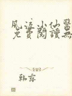 风流小仙医小说免费阅读无弹窗