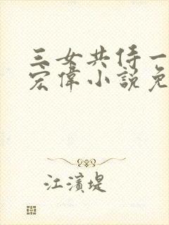 三女共侍一夫林宏伟小说免费阅读