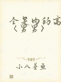 全是肉的高h文〈男男〉