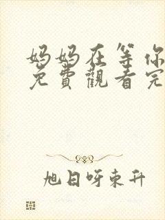 妈妈在等你全集免费观看完整版高清