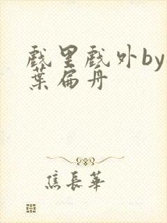 戏里戏外by一叶扁舟