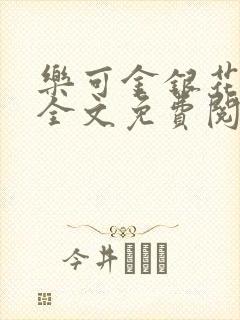 乐可金银花在线全文免费阅读笔趣阁无弹窗